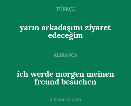 ich werde morgen meinen freund besuchen - yarın arkadaşımı ziyaret edeceğim