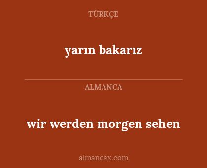 yarın bakarız - wir werden morgen sehen