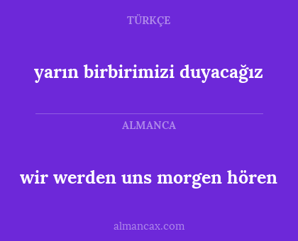 wir werden uns morgen hören - yarın birbirimizi duyacağız