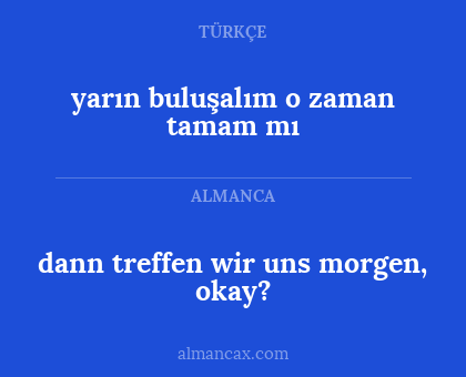 yarın buluşalım o zaman tamam mı - dann treffen wir uns morgen, okay?