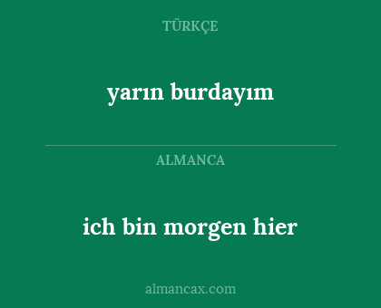 yarın burdayım - ich bin morgen hier