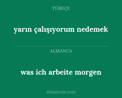 yarın çalışıyorum nedemek - was ich arbeite morgen