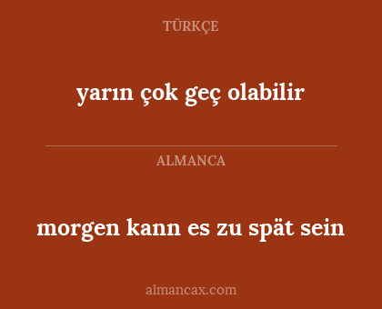 morgen kann es zu spät sein - yarın çok geç olabilir