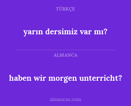 haben wir morgen unterricht? - yarın dersimiz var mı?