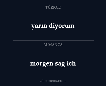 morgen sag ich - yarın diyorum