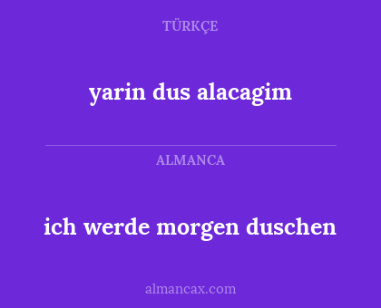 yarin dus alacagim - ich werde morgen duschen