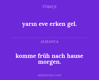 komme früh nach hause morgen. - yarın eve erken gel.