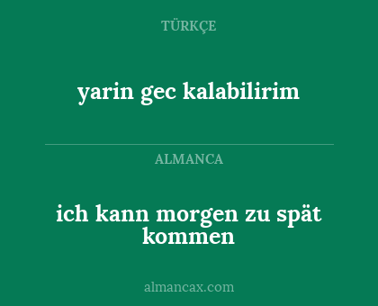 yarin gec kalabilirim - ich kann morgen zu spät kommen