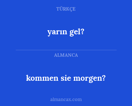 yarın gel? - kommen sie morgen?