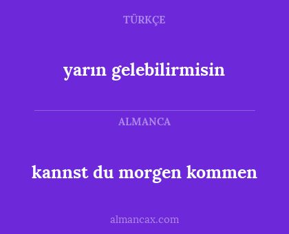 yarın gelebilirmisin - kannst du morgen kommen