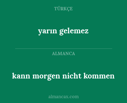 kann morgen nicht kommen - yarın gelemez