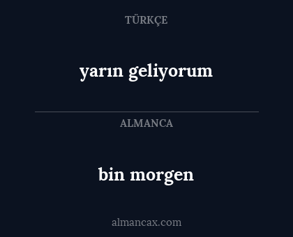 bin morgen - yarın geliyorum