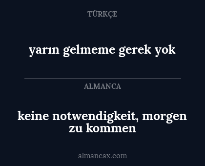 keine notwendigkeit, morgen zu kommen - yarın gelmeme gerek yok