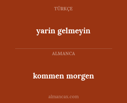 kommen morgen - yarin gelmeyin