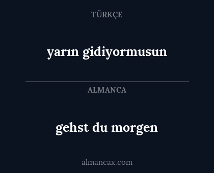 gehst du morgen - yarın gidiyormusun