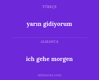 ich gehe morgen - yarın gidiyorum