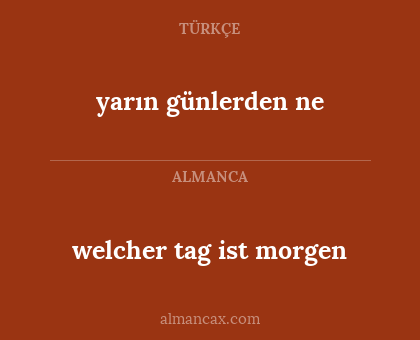 welcher tag ist morgen - yarın günlerden ne