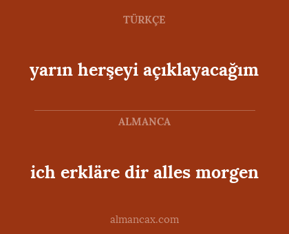 ich erkläre dir alles morgen - yarın herşeyi açıklayacağım