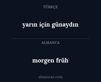 morgen früh - yarın için günaydın