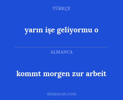 yarın işe geliyormu o - kommt morgen zur arbeit