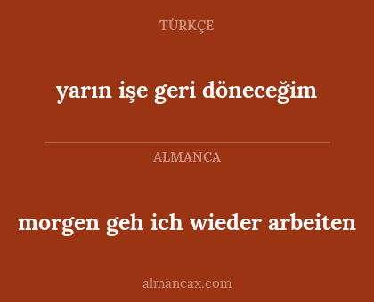 morgen geh ich wieder arbeiten - yarın işe geri döneceğim