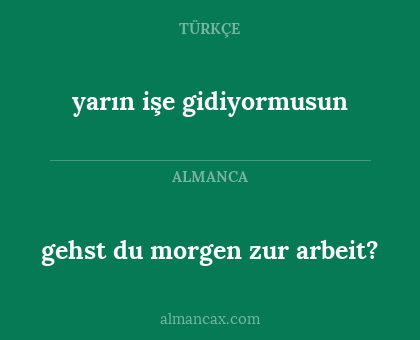 yarın işe gidiyormusun - gehst du morgen zur arbeit?