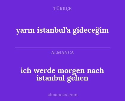 ich werde morgen nach istanbul gehen - yarın istanbul’a gideceğim