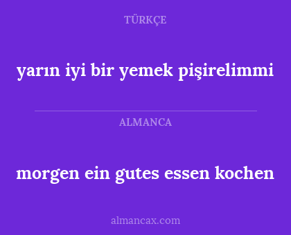 morgen ein gutes essen kochen - yarın iyi bir yemek pişirelimmi
