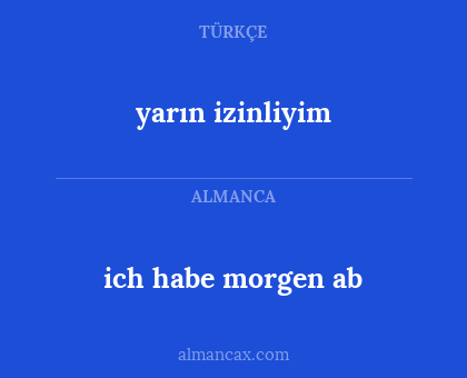 ich habe morgen ab - yarın izinliyim