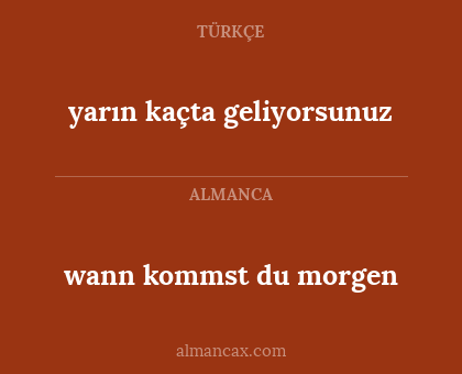 wann kommst du morgen - yarın kaçta geliyorsunuz