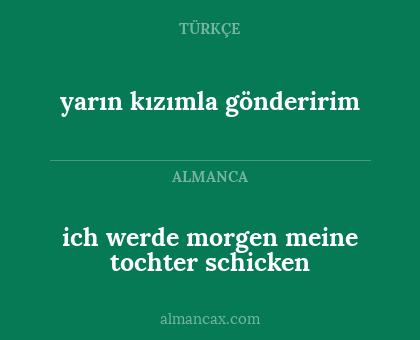 ich werde morgen meine tochter schicken - yarın kızımla gönderirim