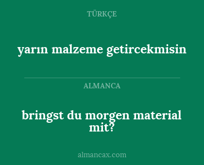 yarın malzeme getircekmisin - bringst du morgen material mit?