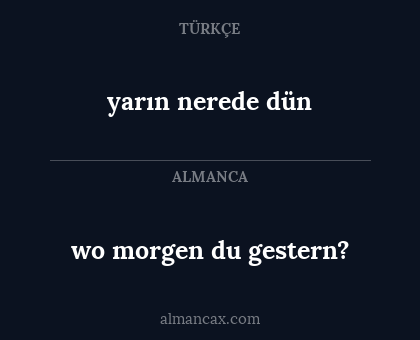 wo morgen du gestern? - yarın nerede dün
