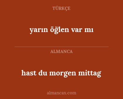 hast du morgen mittag - yarın öğlen var mı