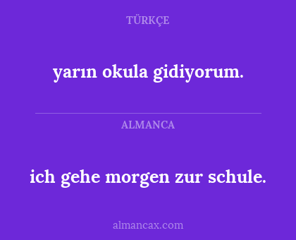 yarın okula gidiyorum. - ich gehe morgen zur schule.