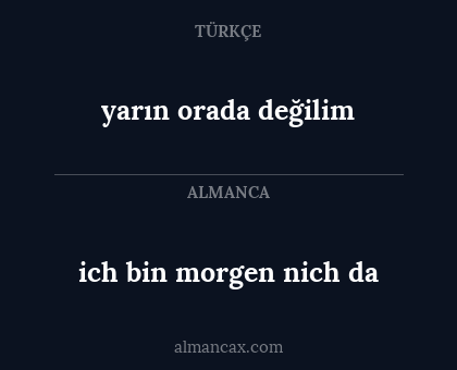 ich bin morgen nich da - yarın orada değilim