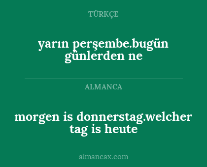 morgen is donnerstag.welcher tag is heute - yarın perşembe.bugün günlerden ne