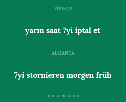 yarın saat 7yi iptal  et - 7yi stornieren morgen früh