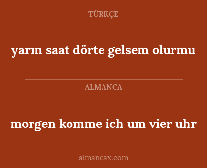yarın saat dörte gelsem olurmu - morgen komme ich um vier uhr