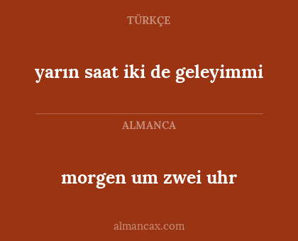 yarın  saat iki de geleyimmi - morgen um zwei uhr
