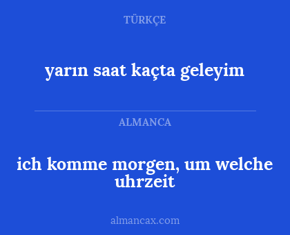 yarın saat kaçta geleyim - ich komme morgen, um welche uhrzeit