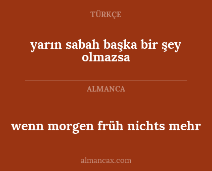 yarın sabah başka bir şey olmazsa - wenn morgen früh nichts mehr
