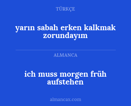 ich muss morgen früh aufstehen - yarın sabah erken kalkmak zorundayım