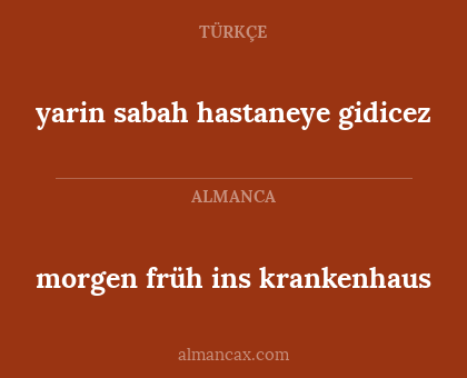 yarin sabah hastaneye gidicez - morgen früh ins krankenhaus