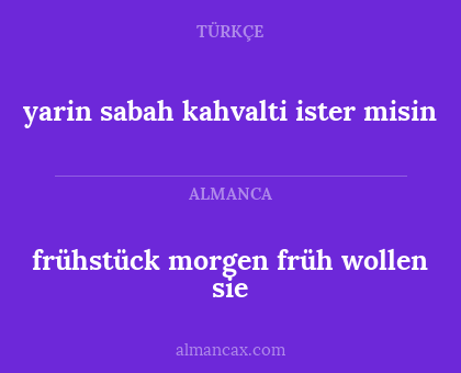frühstück morgen früh
wollen sie - yarin sabah kahvalti
ister misin