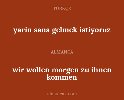 wir wollen morgen zu ihnen kommen - yarin sana gelmek istiyoruz