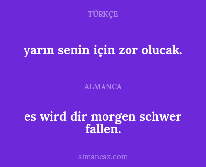 yarın senin için zor olucak. - es wird dir morgen schwer fallen.