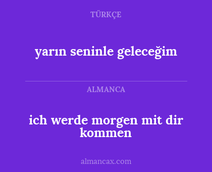 yarın seninle geleceğim - ich werde morgen mit dir kommen