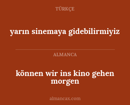 können wir ins kino gehen morgen - yarın sinemaya gidebilirmiyiz