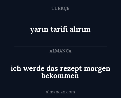 ich werde das rezept morgen bekommen - yarın tarifi alırım